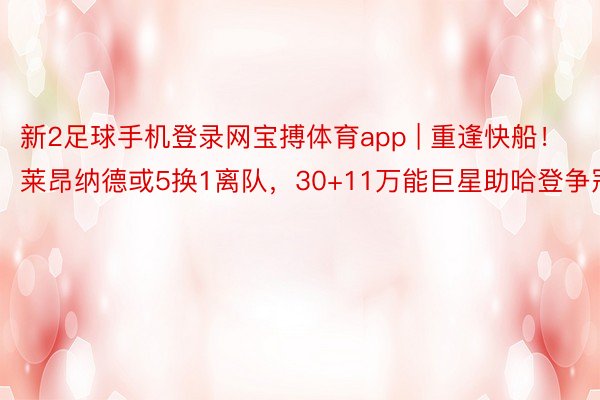 新2足球手机登录网宝搏体育app | 重逢快船！莱昂纳德或5换1离队，30+11万能巨星助哈登争冠
