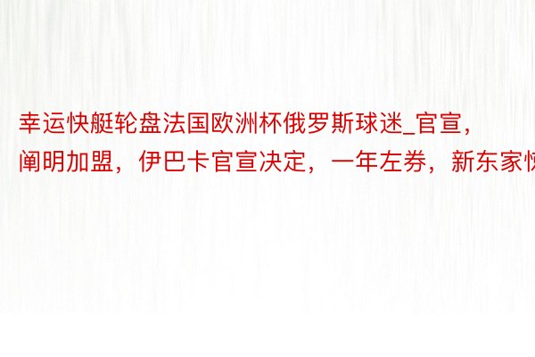 幸运快艇轮盘法国欧洲杯俄罗斯球迷_官宣，阐明加盟，伊巴卡官宣决定，一年左券，新东家惊喜